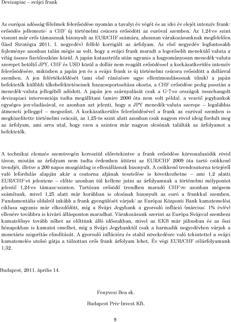 Az első negyedév legfontosabb fejleménye azonban talán mégis az volt, hogy a svájci frank maradt a legerősebb menekülő valuta a világ összes fizetőeszköze közül.