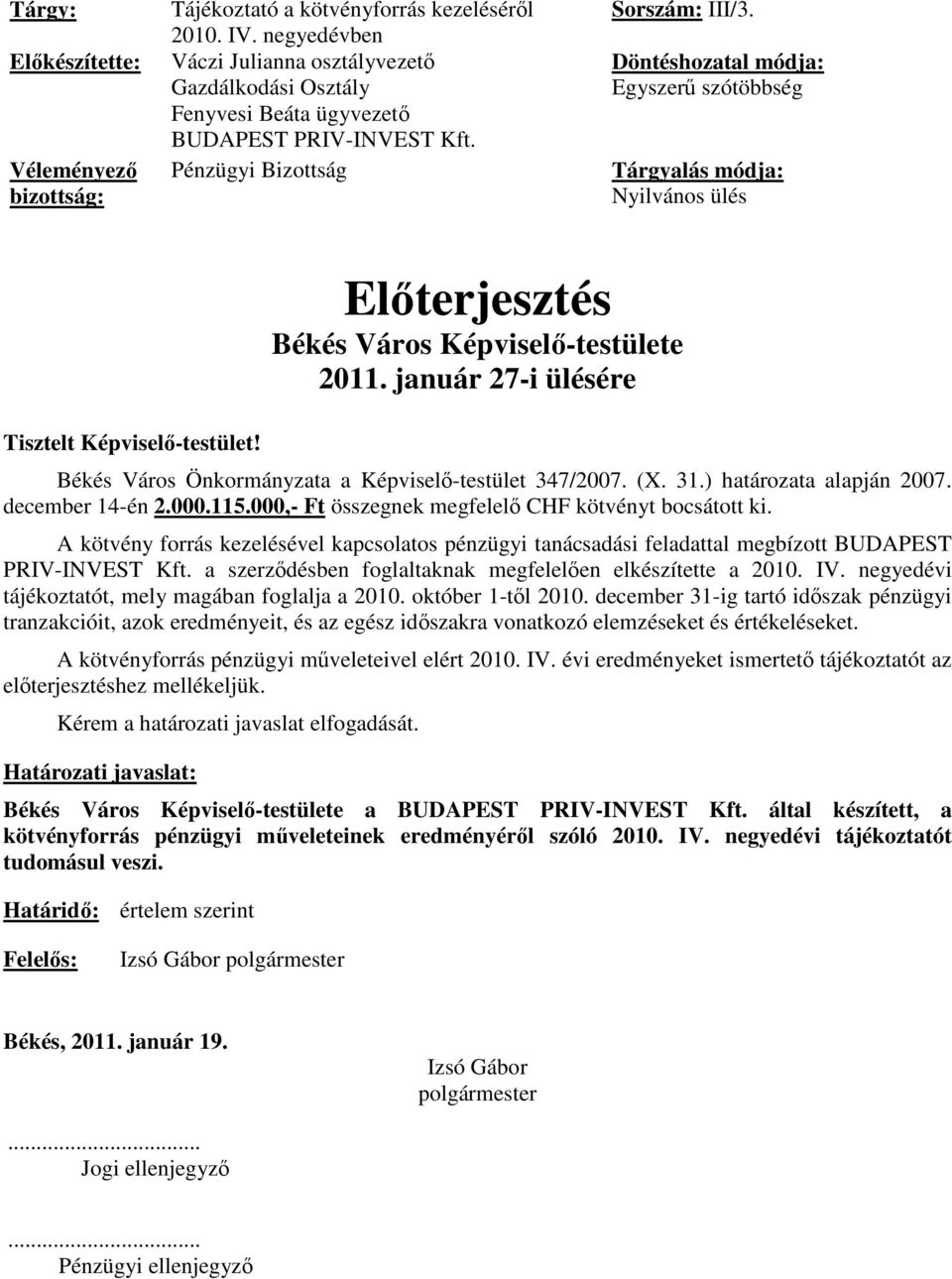 Döntéshozatal módja: Egyszerű szótöbbség Tárgyalás módja: Nyilvános ülés Tisztelt Képviselő-testület! Előterjesztés Békés Város Képviselő-testülete 2011.