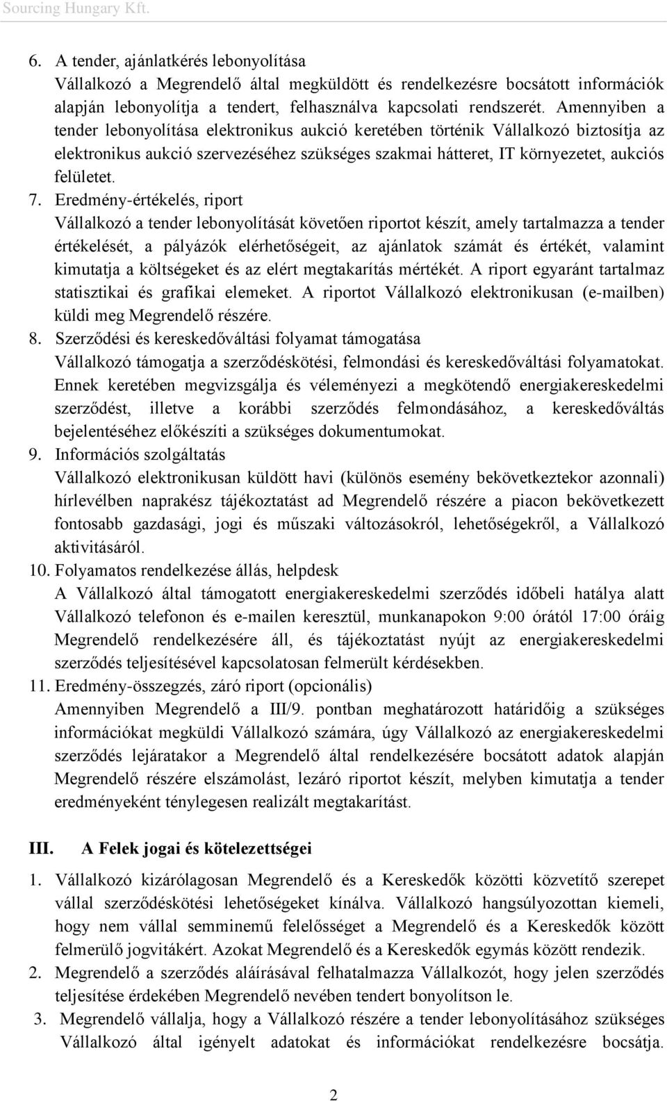 Eredmény-értékelés, riport Vállalkozó a tender lebonyolítását követően riportot készít, amely tartalmazza a tender értékelését, a pályázók elérhetőségeit, az ajánlatok számát és értékét, valamint