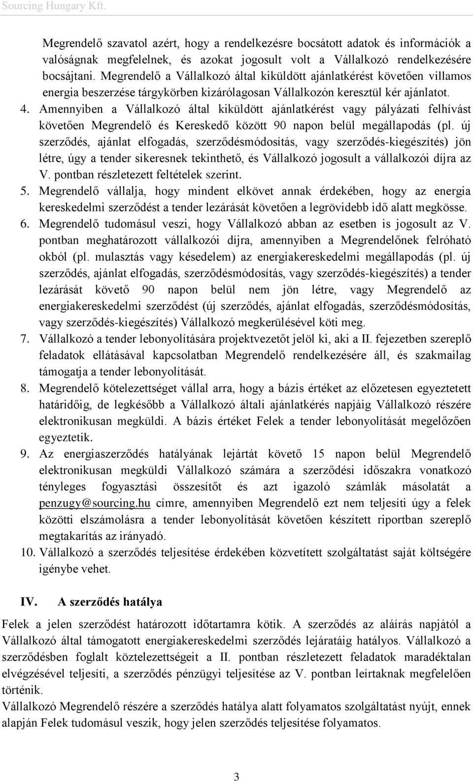 Amennyiben a Vállalkozó által kiküldött ajánlatkérést vagy pályázati felhívást követően Megrendelő és Kereskedő között 90 napon belül megállapodás (pl.