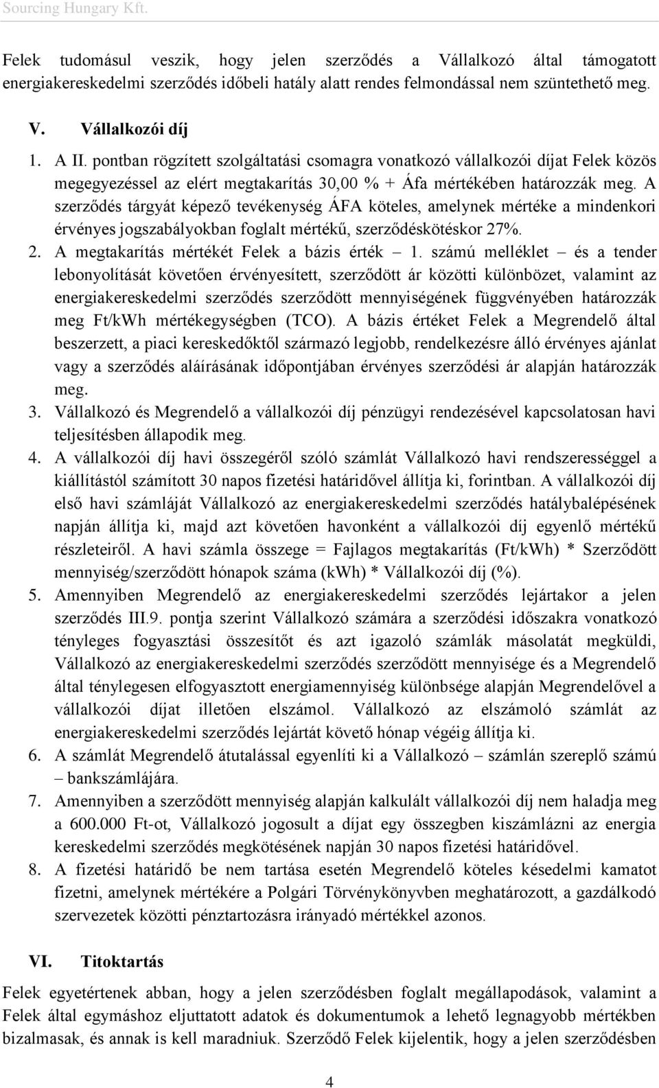 A szerződés tárgyát képező tevékenység ÁFA köteles, amelynek mértéke a mindenkori érvényes jogszabályokban foglalt mértékű, szerződéskötéskor 27%. 2. A megtakarítás mértékét Felek a bázis érték 1.