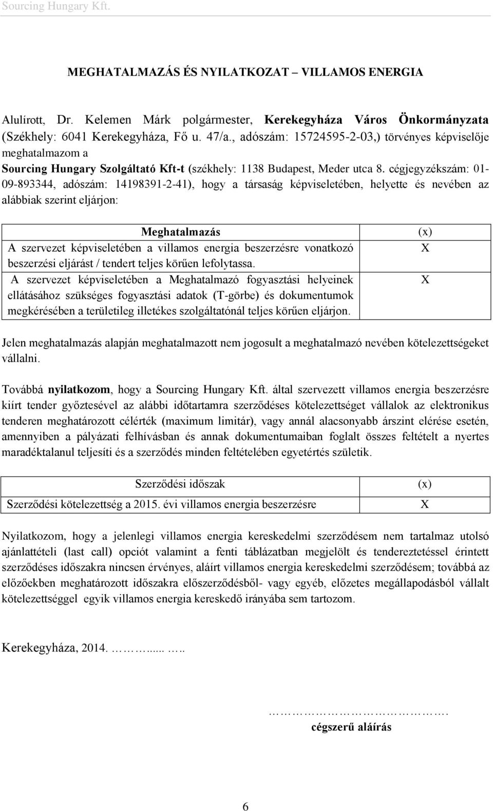 cégjegyzékszám: 01-09-893344, adószám: 14198391-2-41), hogy a társaság képviseletében, helyette és nevében az alábbiak szerint eljárjon: Meghatalmazás A szervezet képviseletében a villamos energia