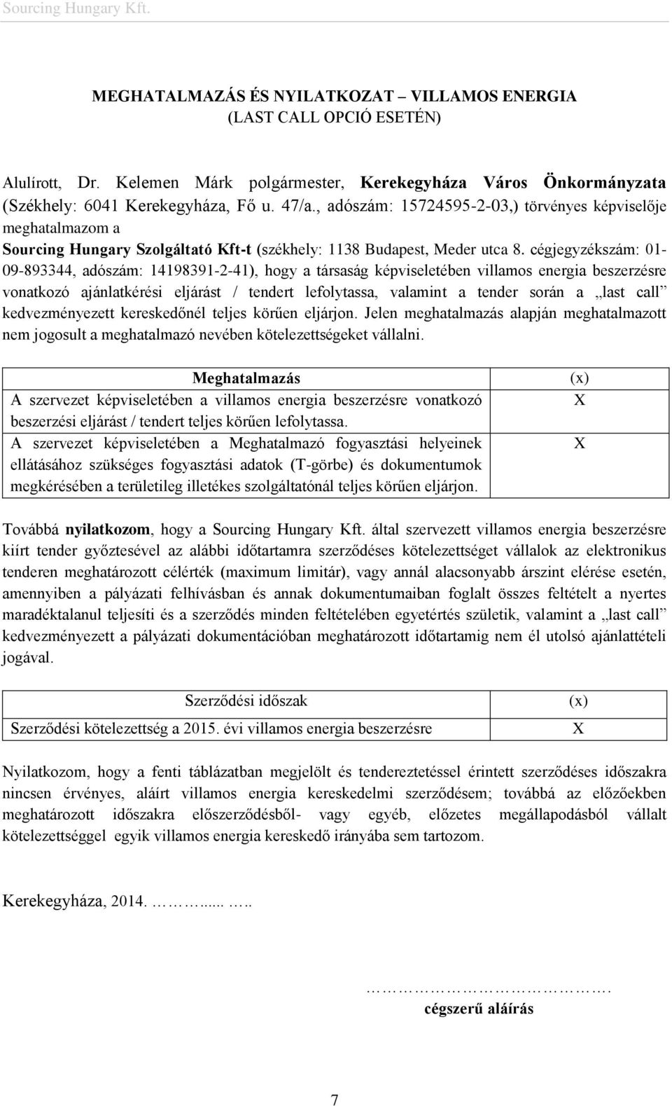 cégjegyzékszám: 01-09-893344, adószám: 14198391-2-41), hogy a társaság képviseletében villamos energia beszerzésre vonatkozó ajánlatkérési eljárást / tendert lefolytassa, valamint a tender során a