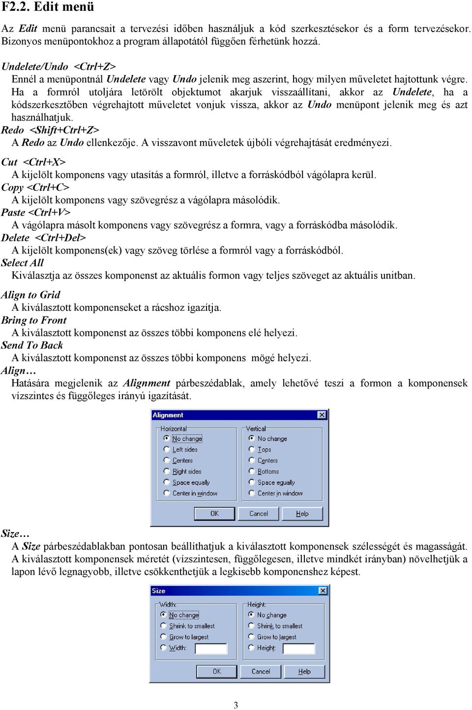 Ha a formról utoljára letörölt objektumot akarjuk visszaállítani, akkor az Undelete, ha a kódszerkesztőben végrehajtott műveletet vonjuk vissza, akkor az Undo menüpont jelenik meg és azt