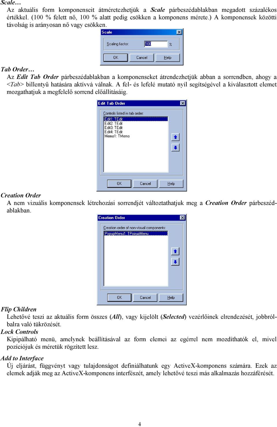 Tab Order Az Edit Tab Order párbeszédablakban a komponenseket átrendezhetjük abban a sorrendben, ahogy a <Tab> billentyű hatására aktívvá válnak.
