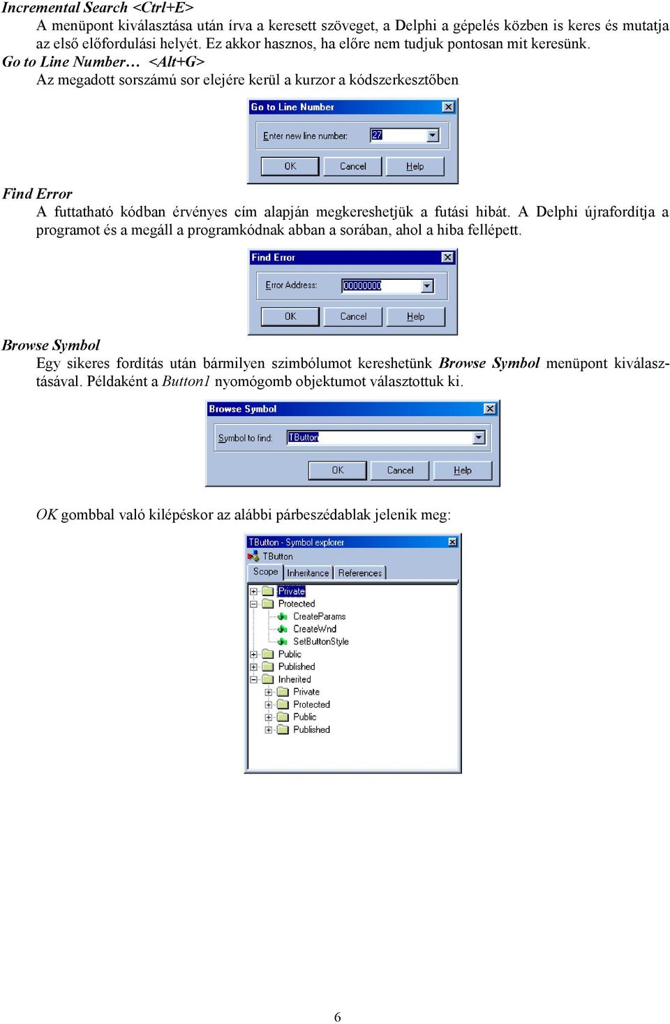 Go to Line Number <Alt+G> Az megadott sorszámú sor elejére kerül a kurzor a kódszerkesztőben Find Error A futtatható kódban érvényes cím alapján megkereshetjük a futási hibát.