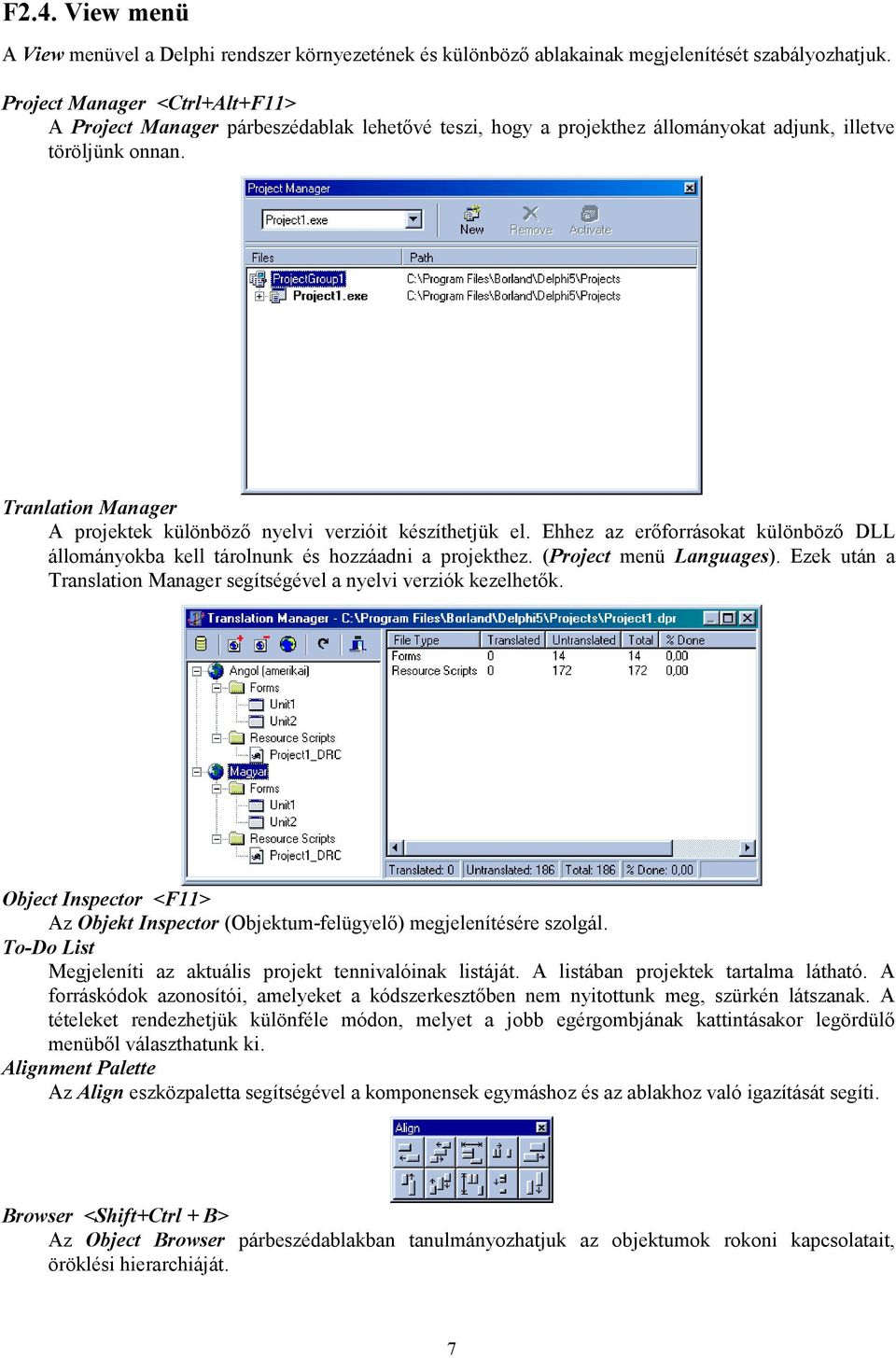 Tranlation Manager A projektek különböző nyelvi verzióit készíthetjük el. Ehhez az erőforrásokat különböző DLL állományokba kell tárolnunk és hozzáadni a projekthez. (Project menü Languages).