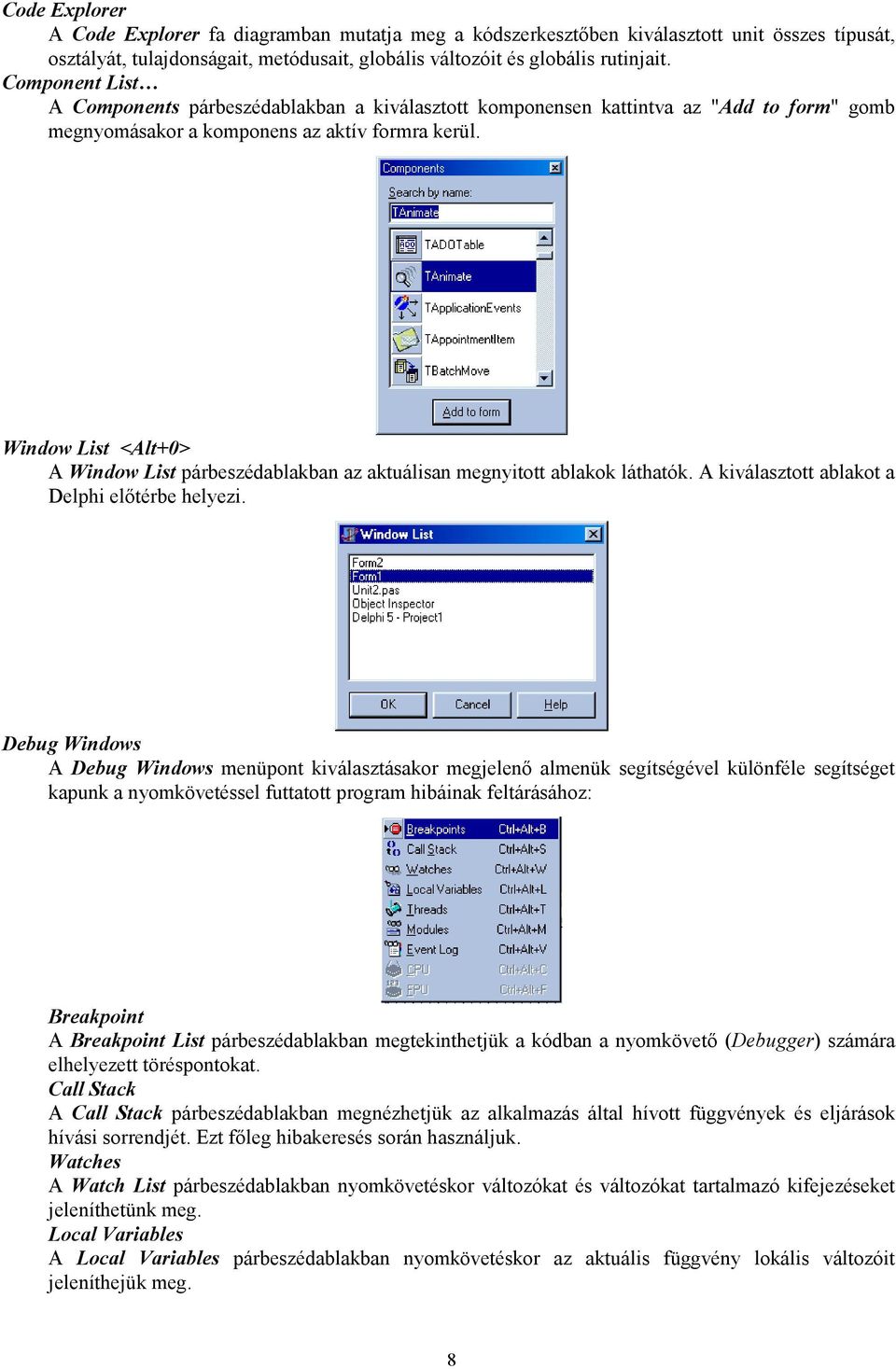 Window List <Alt+0> A Window List párbeszédablakban az aktuálisan megnyitott ablakok láthatók. A kiválasztott ablakot a Delphi előtérbe helyezi.