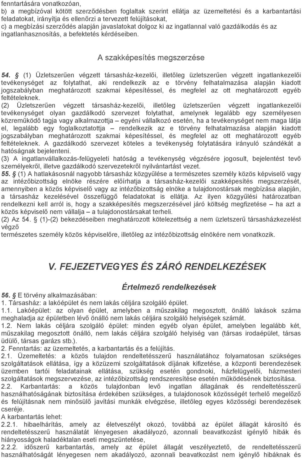 (1) Üzletszerűen végzett társasház-kezelői, illetőleg üzletszerűen végzett ingatlankezelői tevékenységet az folytathat, aki rendelkezik az e törvény felhatalmazása alapján kiadott jogszabályban