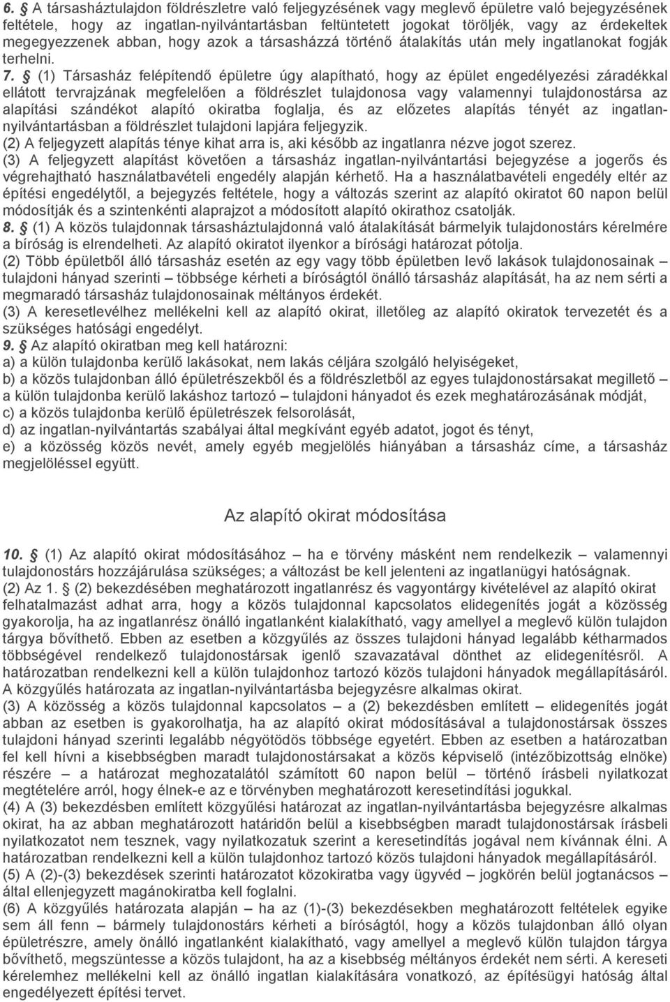 (1) Társasház felépítendő épületre úgy alapítható, hogy az épület engedélyezési záradékkal ellátott tervrajzának megfelelően a földrészlet tulajdonosa vagy valamennyi tulajdonostársa az alapítási