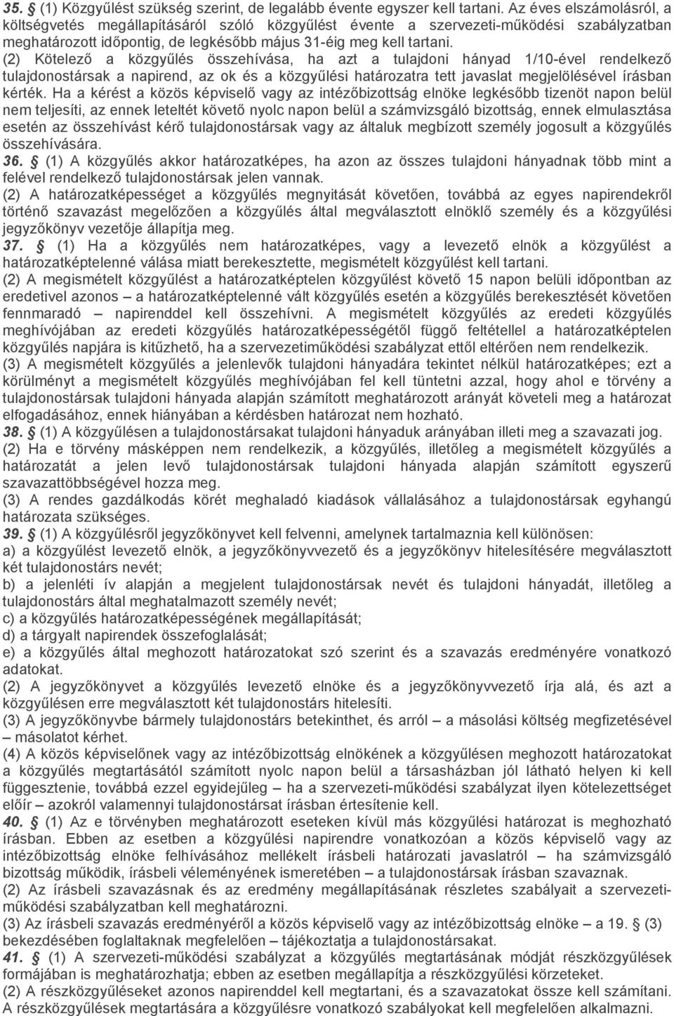 (2) Kötelező a közgyűlés összehívása, ha azt a tulajdoni hányad 1/10-ével rendelkező tulajdonostársak a napirend, az ok és a közgyűlési határozatra tett javaslat megjelölésével írásban kérték.