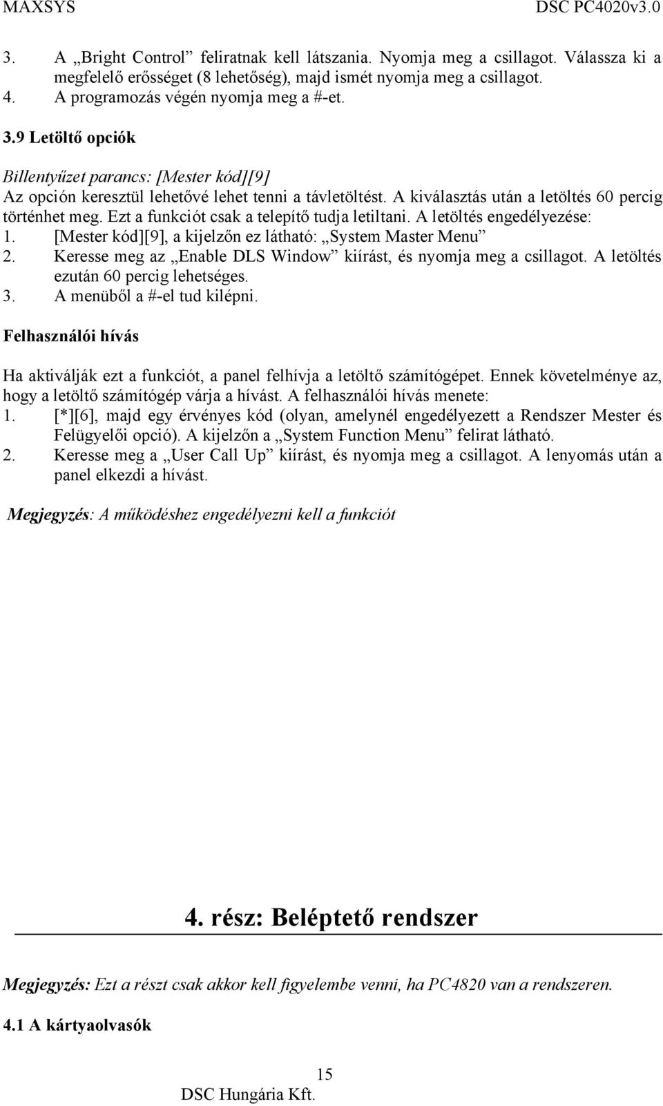 Ezt a funkciót csak a telepítő tudja letiltani. A letöltés engedélyezése: 1. [Mester kód][9], a kijelzőn ez látható: System Master Menu 2.