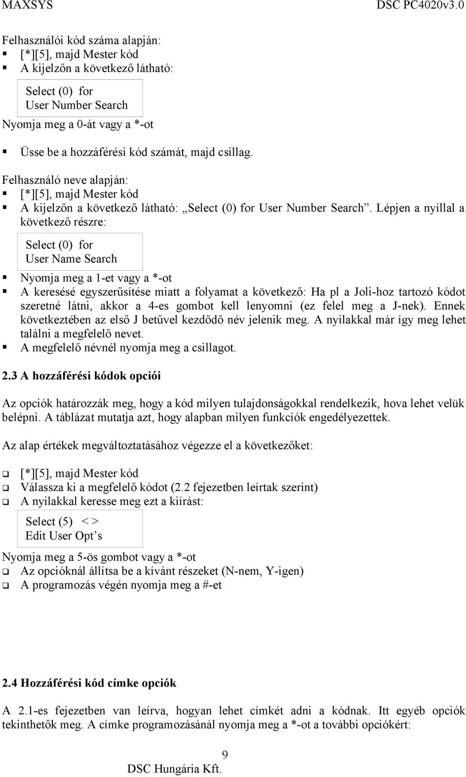 Lépjen a nyíllal a következő részre: Nyomja meg a 1-et vagy a *-ot A keresésé egyszerűsítése miatt a folyamat a következő: Ha pl a Joli-hoz tartozó kódot szeretné látni, akkor a 4-es gombot kell