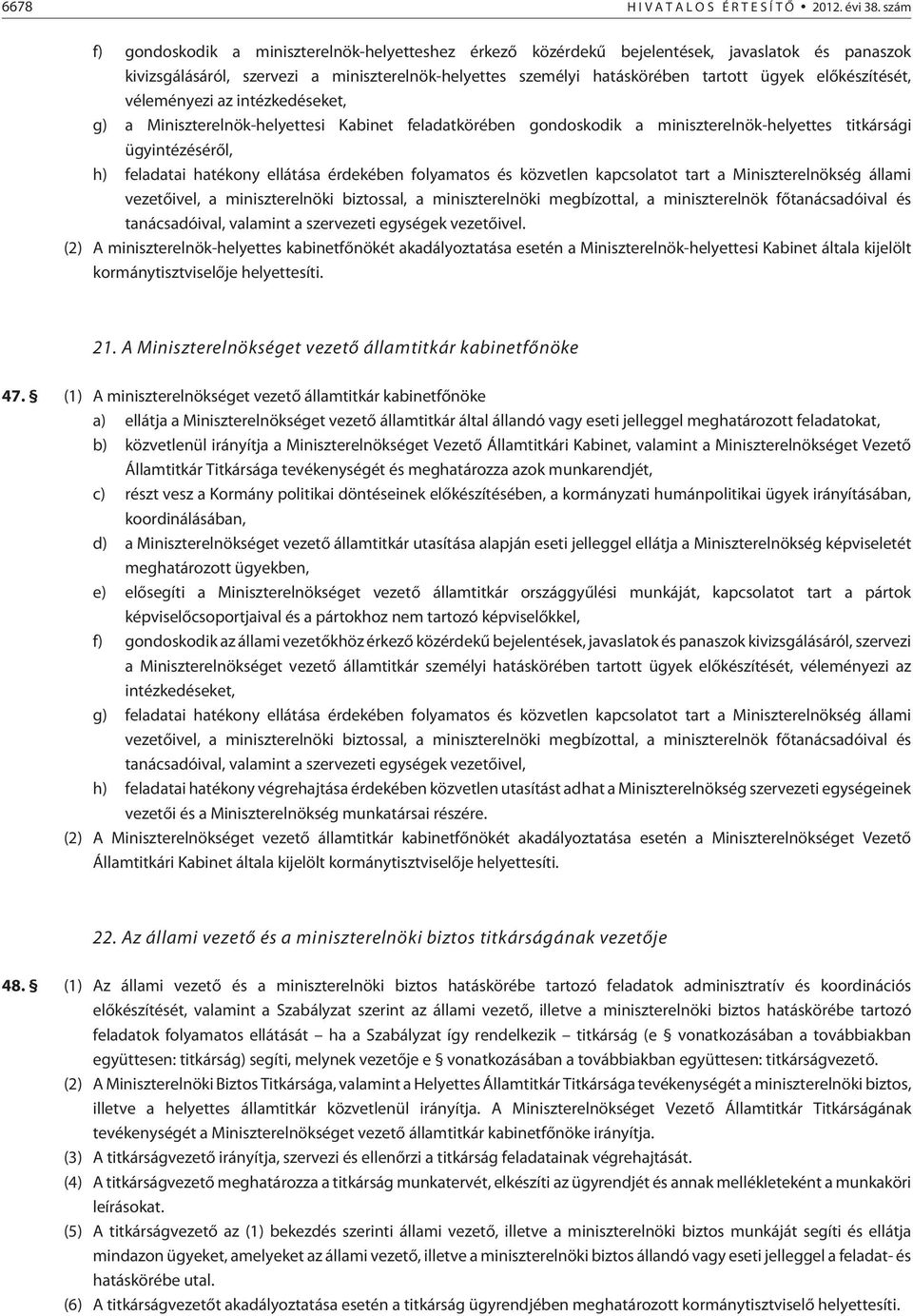 elõkészítését, véleményezi az intézkedéseket, g) a Miniszterelnök-helyettesi Kabinet feladatkörében gondoskodik a miniszterelnök-helyettes titkársági ügyintézésérõl, h) feladatai hatékony ellátása