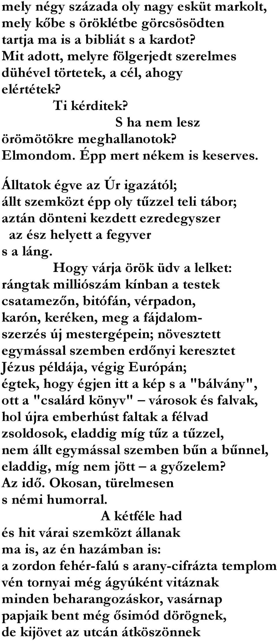 Álltatok égve az Úr igazától; állt szemközt épp oly tőzzel teli tábor; aztán dönteni kezdett ezredegyszer az ész helyett a fegyver s a láng.