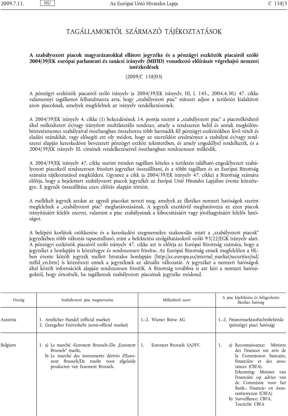 parlamenti és tanácsi irányelv (MIFID) vonatkozó előírásait végrehajtó nemzeti intézkedések (2009/C 158/03) A pénzügyi eszközök piacairól szóló irányelv (a 2004/39/EK irányelv, HL L 145., 2004.4.30.