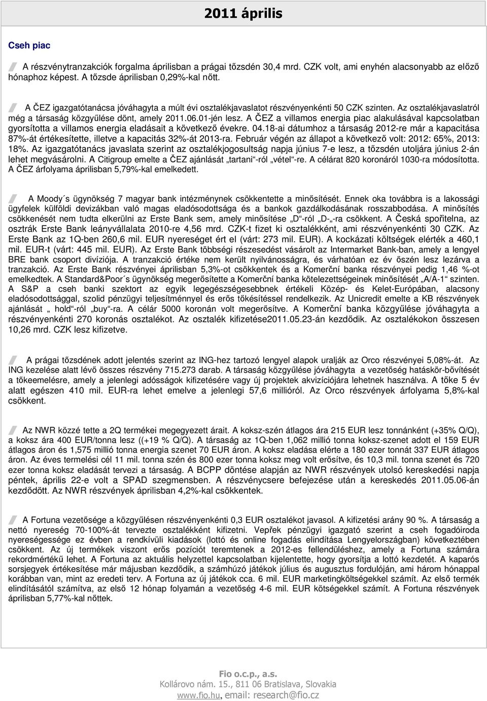 A ČEZ a villamos energia piac alakulásával kapcsolatban gyorsította a villamos energia eladásait a következı évekre. 04.