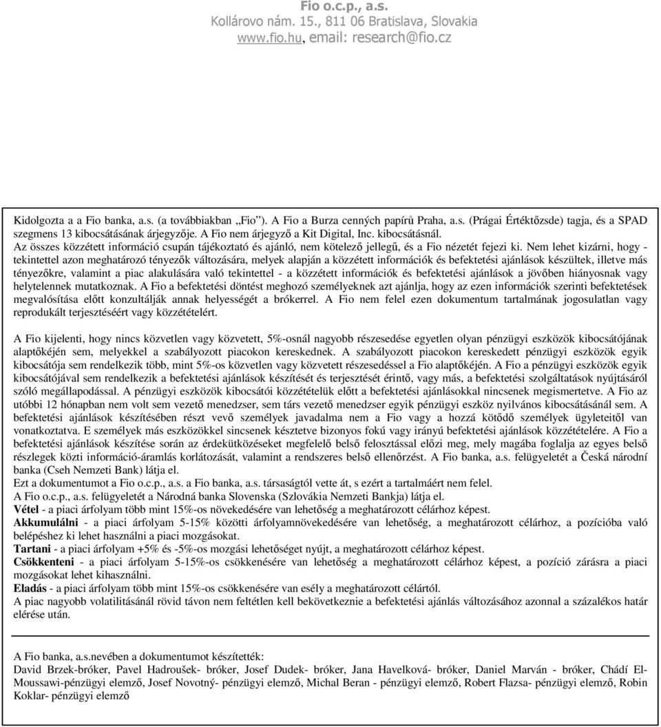 Nem lehet kizárni, hogy - tekintettel azon meghatározó tényezık változására, melyek alapján a közzétett információk és befektetési ajánlások készültek, illetve más tényezıkre, valamint a piac