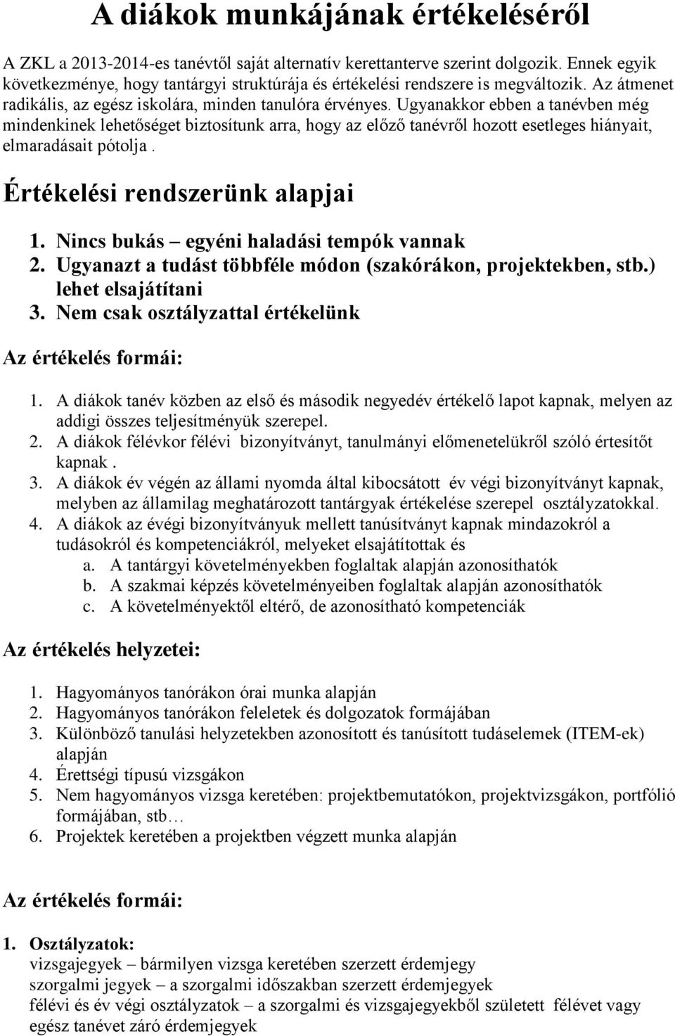 Ugyanakkor ebben a tanévben még mindenkinek lehetőséget biztosítunk arra, hogy az előző tanévről hozott esetleges hiányait, elmaradásait pótolja. Értékelési rendszerünk alapjai 1.