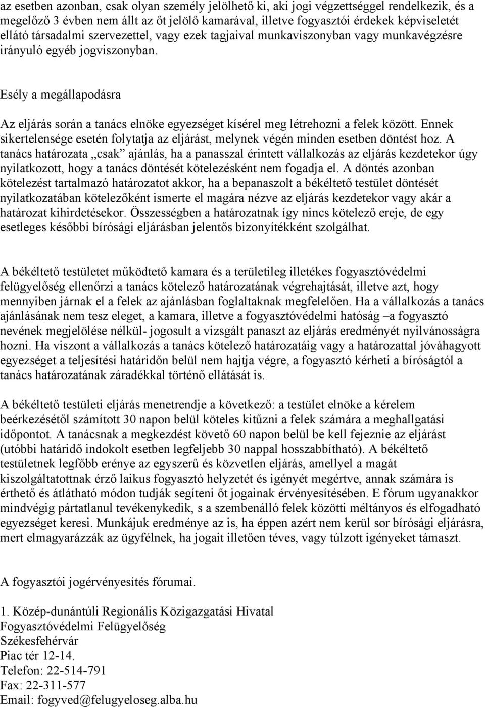 Esély a megállapodásra Az eljárás során a tanács elnöke egyezséget kísérel meg létrehozni a felek között. Ennek sikertelensége esetén folytatja az eljárást, melynek végén minden esetben döntést hoz.