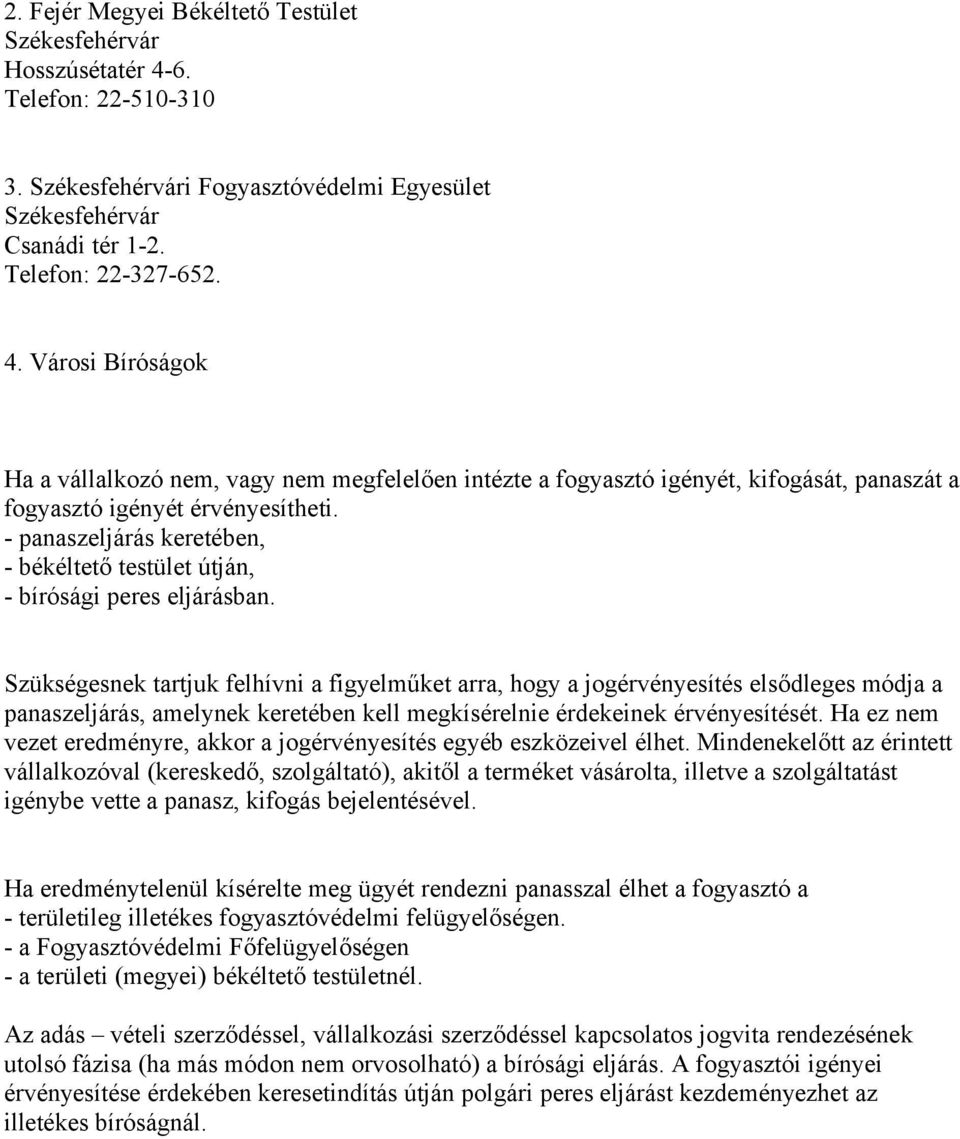 Városi Bíróságok Ha a vállalkozó nem, vagy nem megfelelően intézte a fogyasztó igényét, kifogását, panaszát a fogyasztó igényét érvényesítheti.