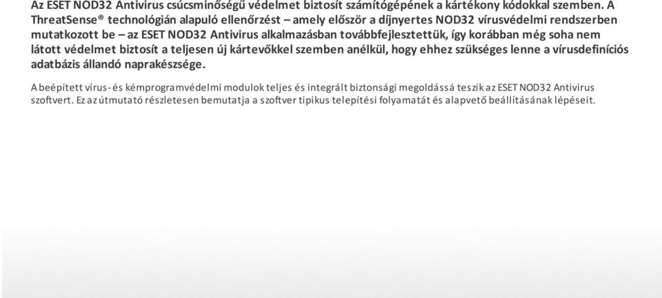 továbbfejlesztettük, így korábban még soha nem látott védelmet biztosít a teljesen új kártevőkkel szemben anélkül, hogy ehhez szükséges lenne a vírusdefiníciós adatbázis