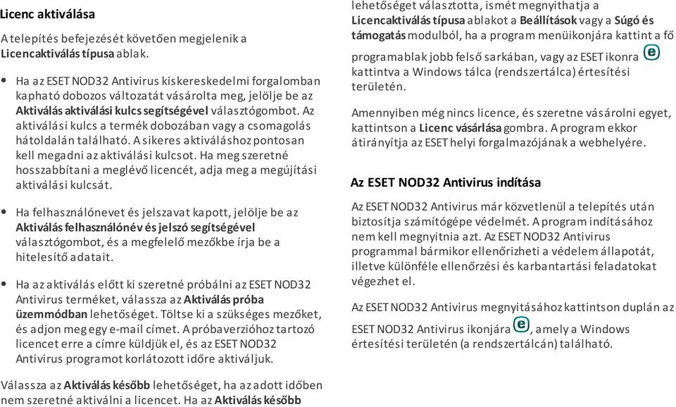 Az aktiválási kulcs a termék dobozában vagy a csomagolás hátoldalán található. A sikeres aktiváláshoz pontosan kell megadni az aktiválási kulcsot.