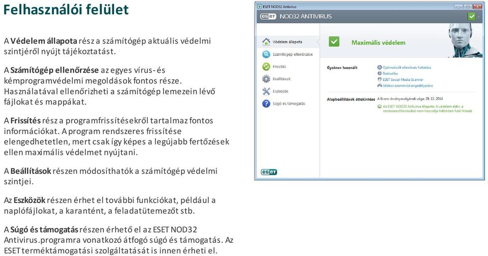 A program rendszeres frissítése elengedhetetlen, mert csak így képes a legújabb fertőzések ellen maximális védelmet nyújtani. A Beállítások részen módosíthatók a számítógép védelmi szintjei.