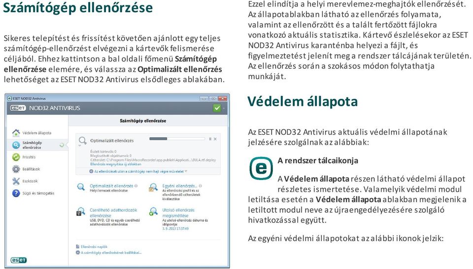 Ezzel elindítja a helyi merevlemez-meghajtók ellenőrzését. Az állapotablakban látható az ellenőrzés folyamata, valamint az ellenőrzött és a talált fertőzött fájlokra vonatkozó aktuális statisztika.