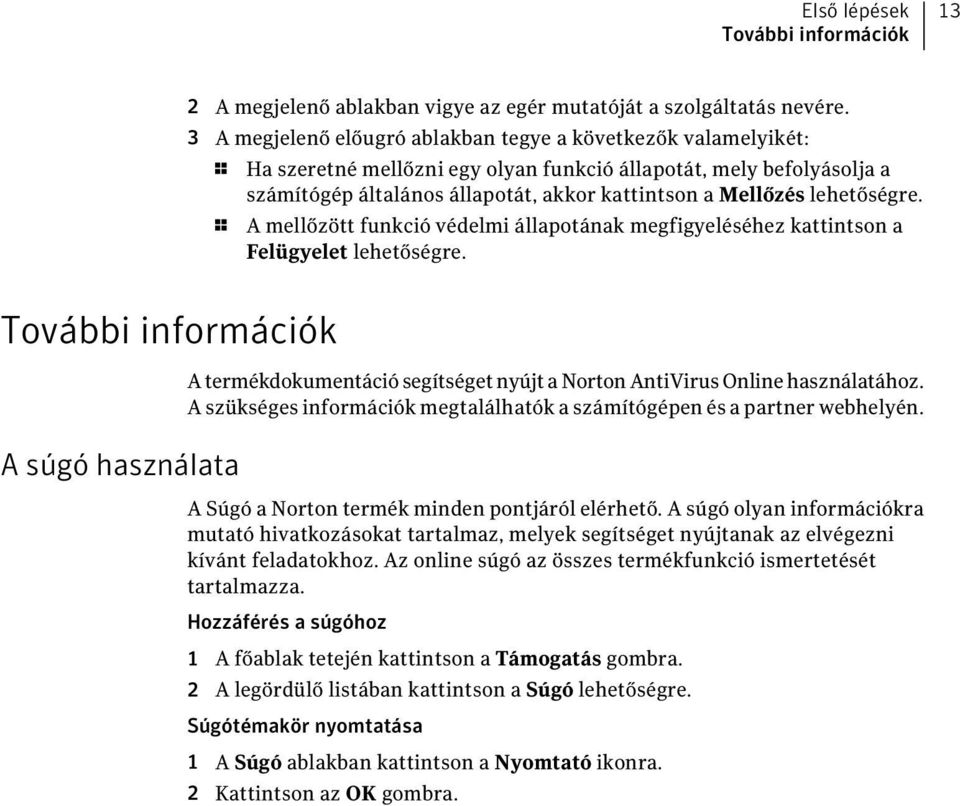 lehetőségre. 1 A mellőzött funkció védelmi állapotának megfigyeléséhez kattintson a Felügyelet lehetőségre.