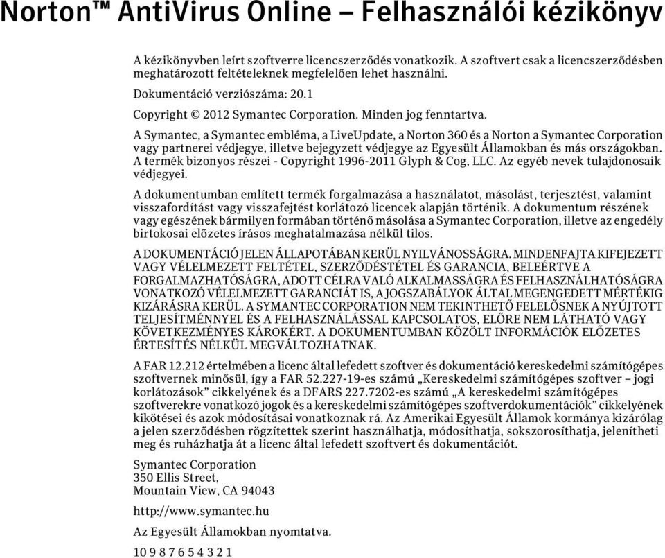 A Symantec, a Symantec embléma, a LiveUpdate, a Norton 360 és a Norton a Symantec Corporation vagy partnerei védjegye, illetve bejegyzett védjegye az Egyesült Államokban és más országokban.