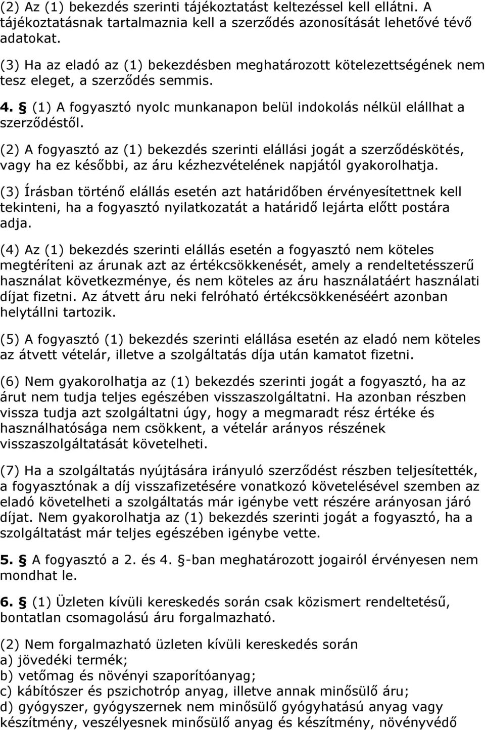 (2) A fogyasztó az (1) bekezdés szerinti elállási jogát a szerződéskötés, vagy ha ez későbbi, az áru kézhezvételének napjától gyakorolhatja.