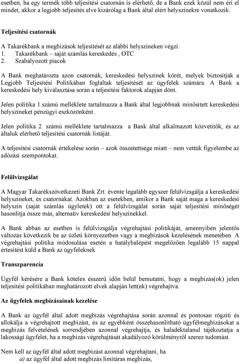 Szabályozott piacok A Bank határozta azon csatornák, kereskedési helyszínek körét, melyek biztosítják a Legjobb Teljesítési Politikában foglaltak teljesítését az ügyfelek számára.