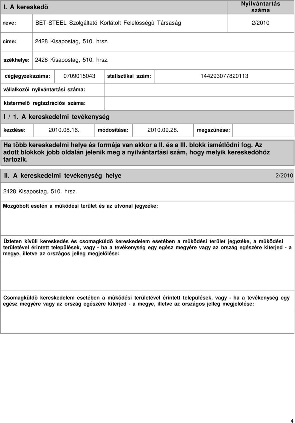 A kereskedelmi kezdése: 2010.08.16. módosítása: 2010.09.28. megszûnése: Ha több kereskedelmi helye és formája van akkor a II. és a III. blokk ismétlõdni fog.