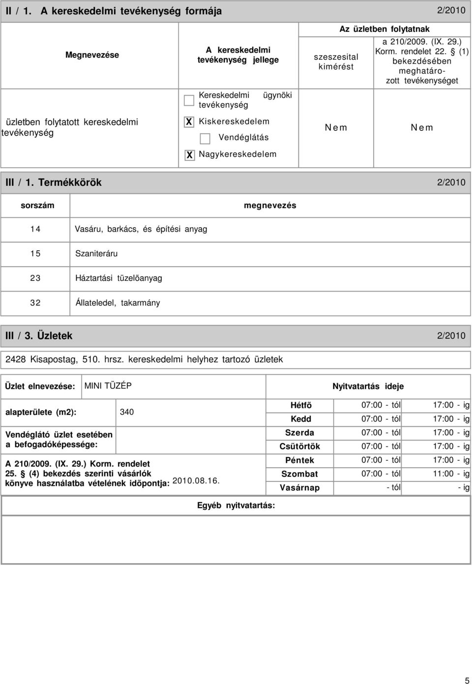 Termékkörök 2/2010 sorszám megnevezés 14 Vasáru, barkács, és építési anyag 15 Szaniteráru 23 Háztartási tüzelõanyag 32 Állateledel, takarmány III / 3. Üzletek 2/2010 2428 Kisapostag, 510. hrsz.