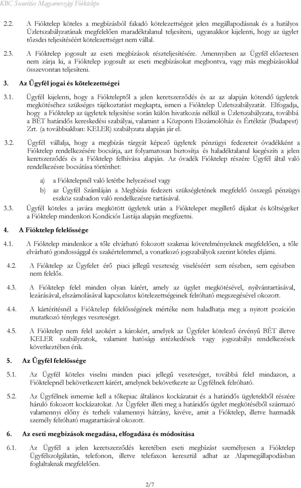 Amennyiben az Ügyfél előzetesen nem zárja ki, a Fióktelep jogosult az eseti megbízásokat megbontva, vagy más megbízásokkal összevontan teljesíteni. 3. Az Ügyfél jogai és kötelezettségei 3.1.