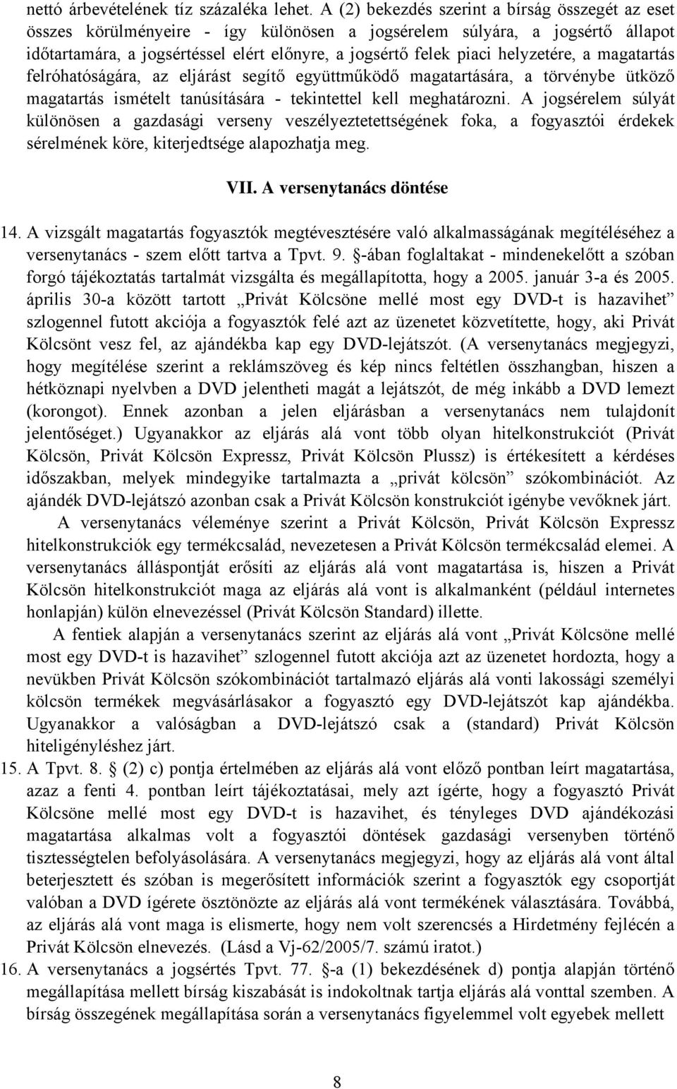 helyzetére, a magatartás felróhatóságára, az eljárást segítő együttműködő magatartására, a törvénybe ütköző magatartás ismételt tanúsítására - tekintettel kell meghatározni.