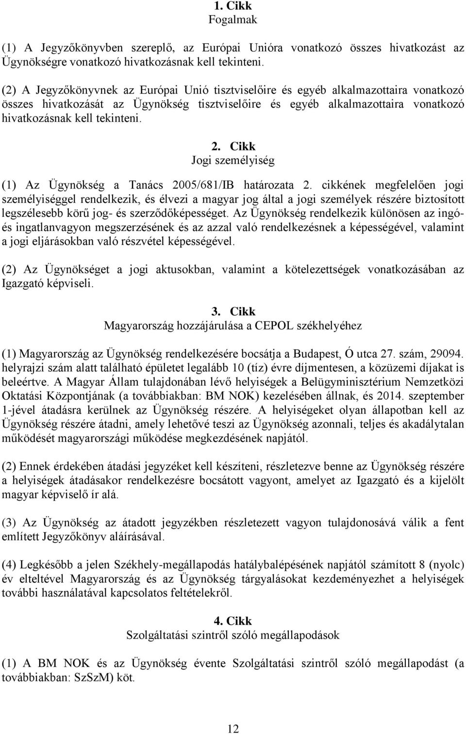2. Cikk Jogi személyiség (1) Az Ügynökség a Tanács 2005/681/IB határozata 2.