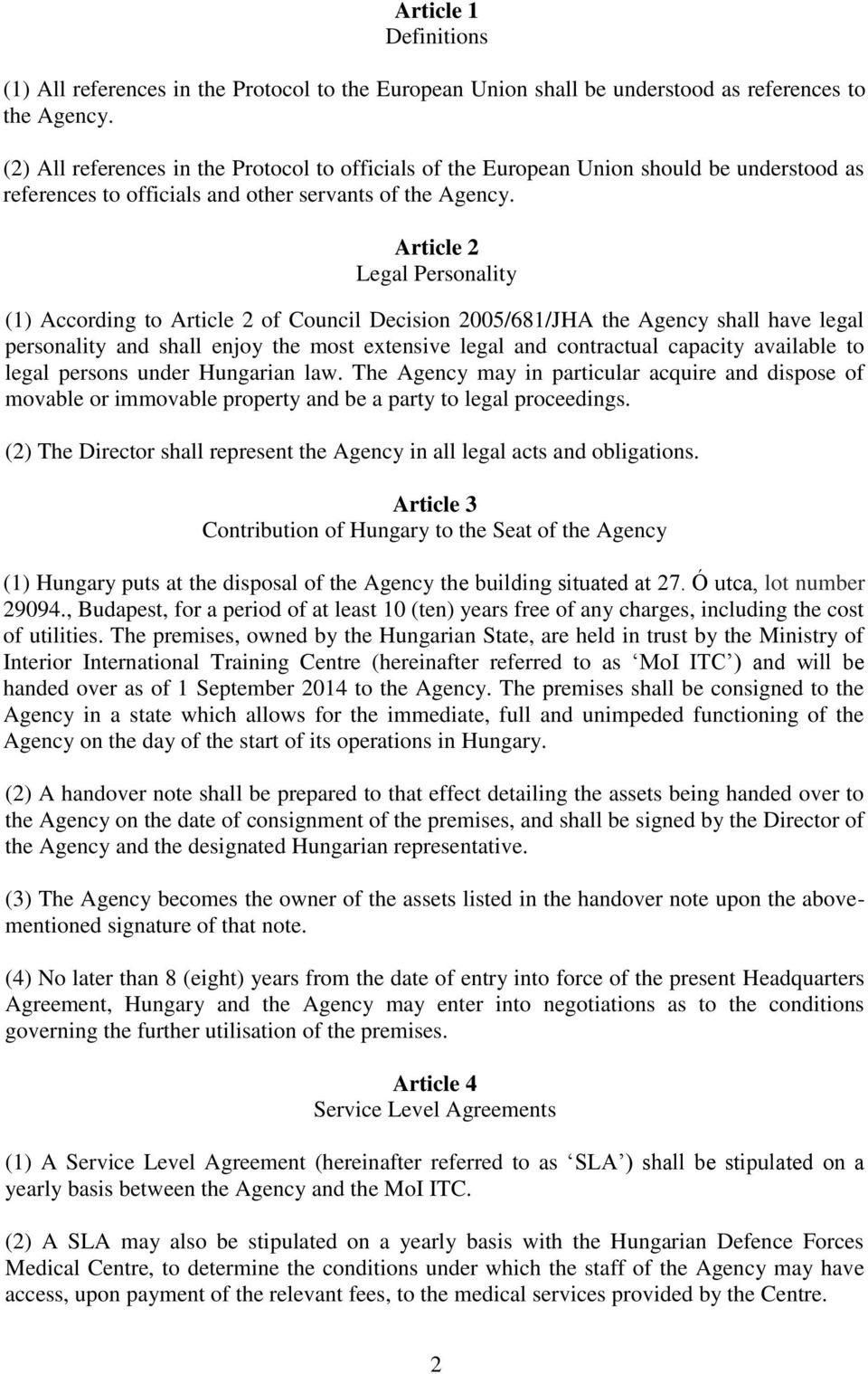 Article 2 Legal Personality (1) According to Article 2 of Council Decision 2005/681/JHA the Agency shall have legal personality and shall enjoy the most extensive legal and contractual capacity