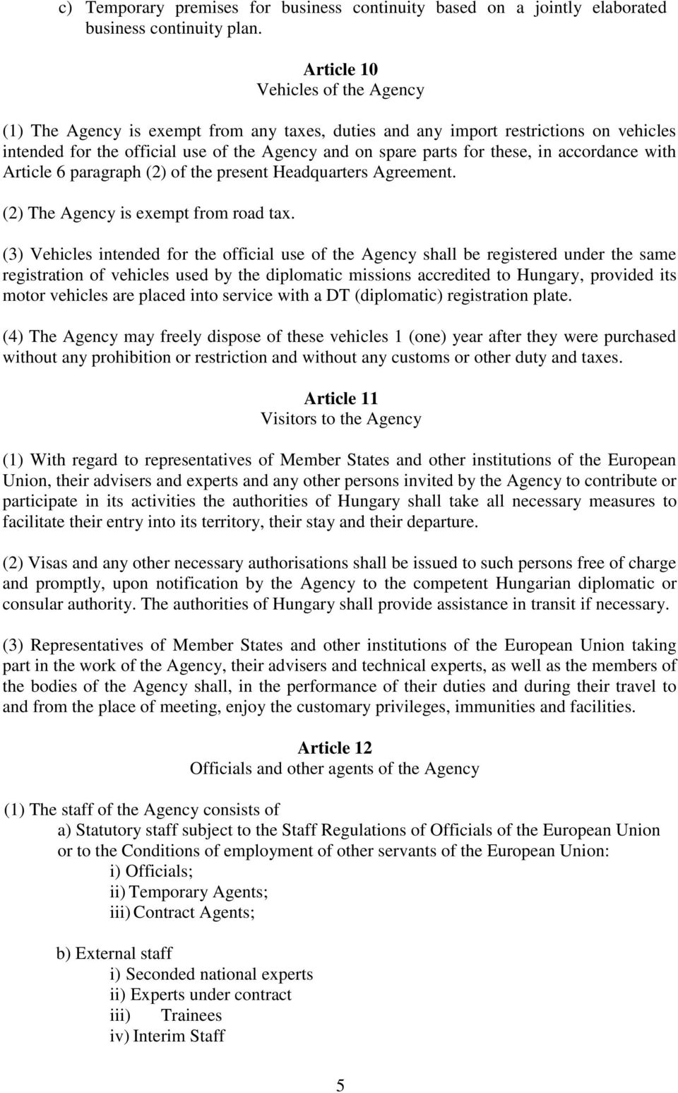 accordance with Article 6 paragraph (2) of the present Headquarters Agreement. (2) The Agency is exempt from road tax.