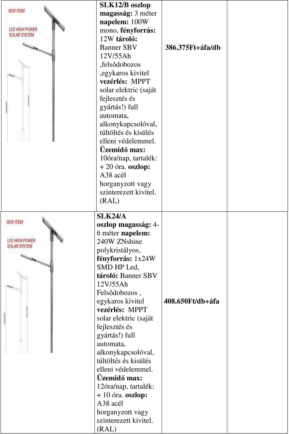 375Ft+áfa/db SLK24/A oszlop magasság: 4-6 méter napelem: 240W ZNshine polykristályos, fényforrás: 1x24W SMD HP Led, tároló: Banner SBV 12V/55Ah
