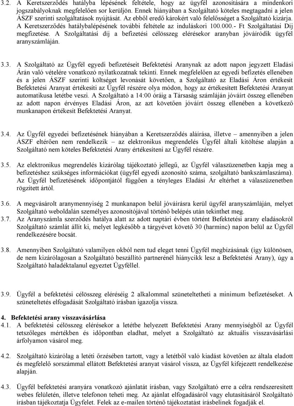 A Keretszerződés hatálybalépésének további feltétele az induláskori 100.000.- Ft Szolgáltatási Díj megfizetése.
