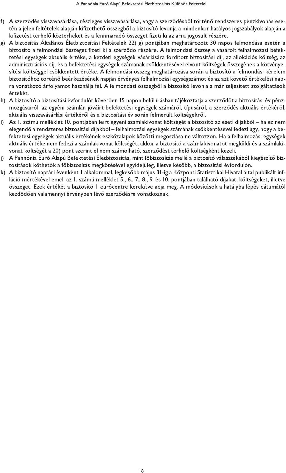 g) A biztosítás Általános Életbiztosítási Feltételek 22) g) pontjában meghatározott 30 napos felmondása esetén a biztosító a felmondási összeget fizeti ki a szerződő részére.