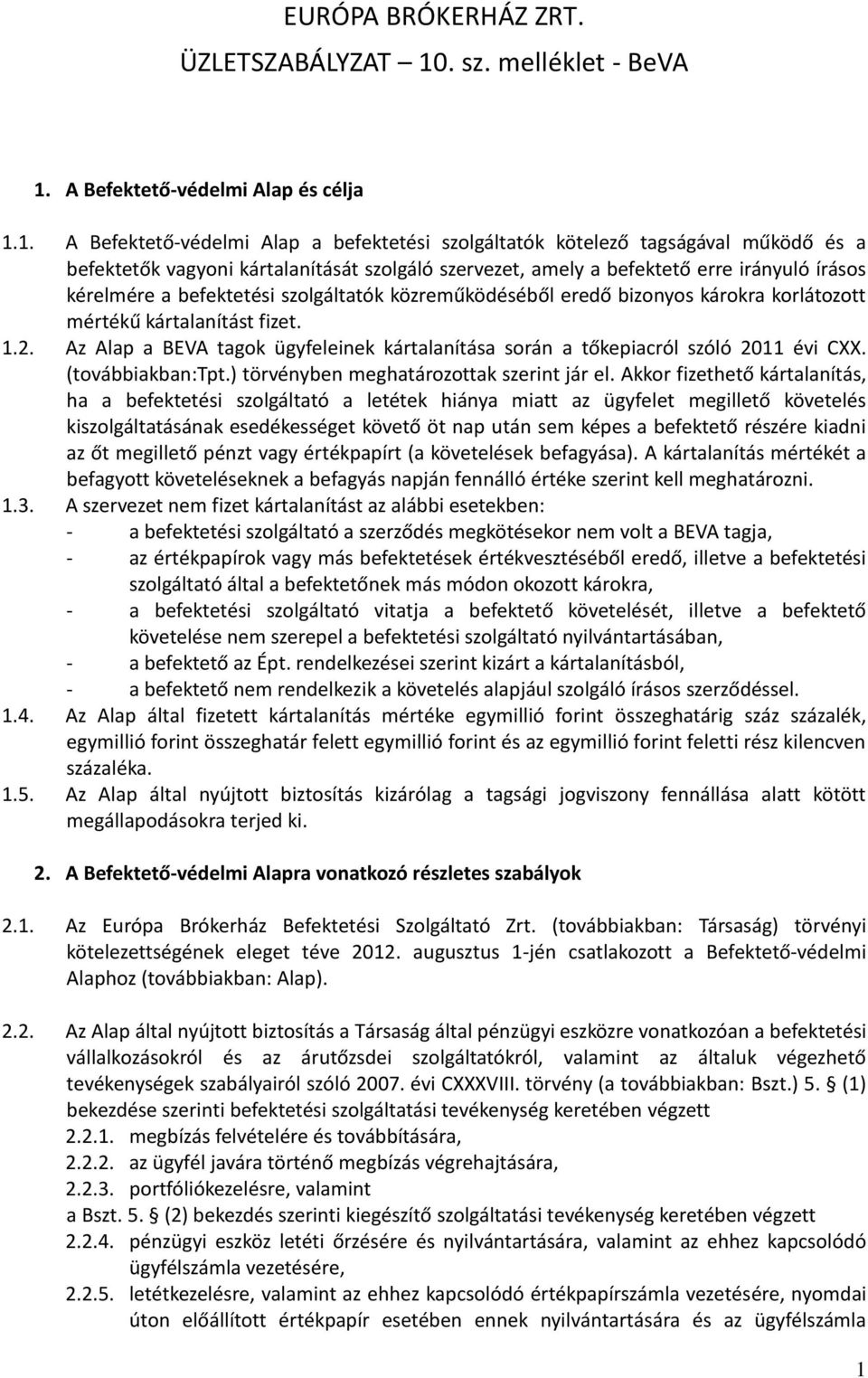 Az Alap a BEVA tagok ügyfeleinek kártalanítása során a tőkepiacról szóló 2011 évi CXX. (továbbiakban:tpt.) törvényben meghatározottak szerint jár el.