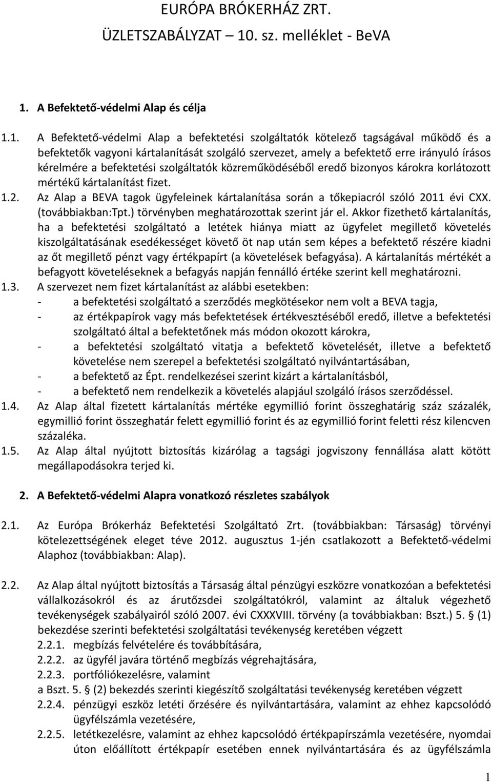 Az Alap a BEVA tagok ügyfeleinek kártalanítása során a tőkepiacról szóló 2011 évi CXX. (továbbiakban:tpt.) törvényben meghatározottak szerint jár el.