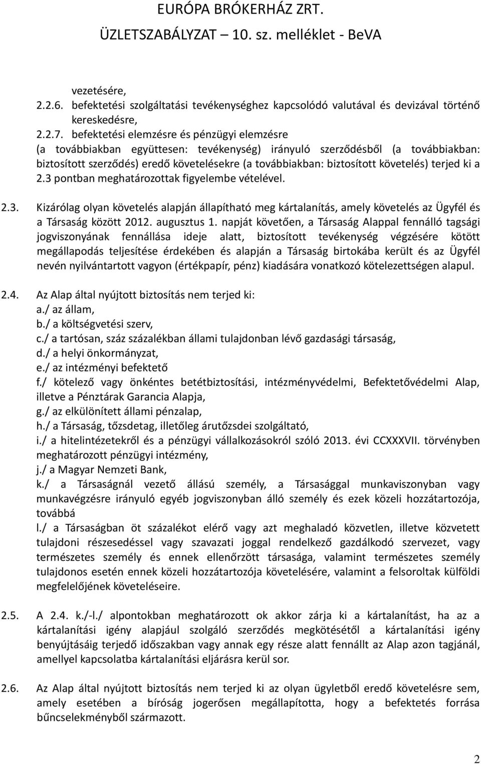 követelés) terjed ki a 2.3 pontban meghatározottak figyelembe vételével. 2.3. Kizárólag olyan követelés alapján állapítható meg kártalanítás, amely követelés az Ügyfél és a Társaság között 2012.