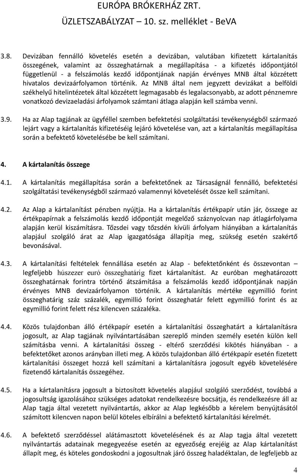 Az MNB által nem jegyzett devizákat a belföldi székhelyű hitelintézetek által közzétett legmagasabb és legalacsonyabb, az adott pénznemre vonatkozó devizaeladási árfolyamok számtani átlaga alapján