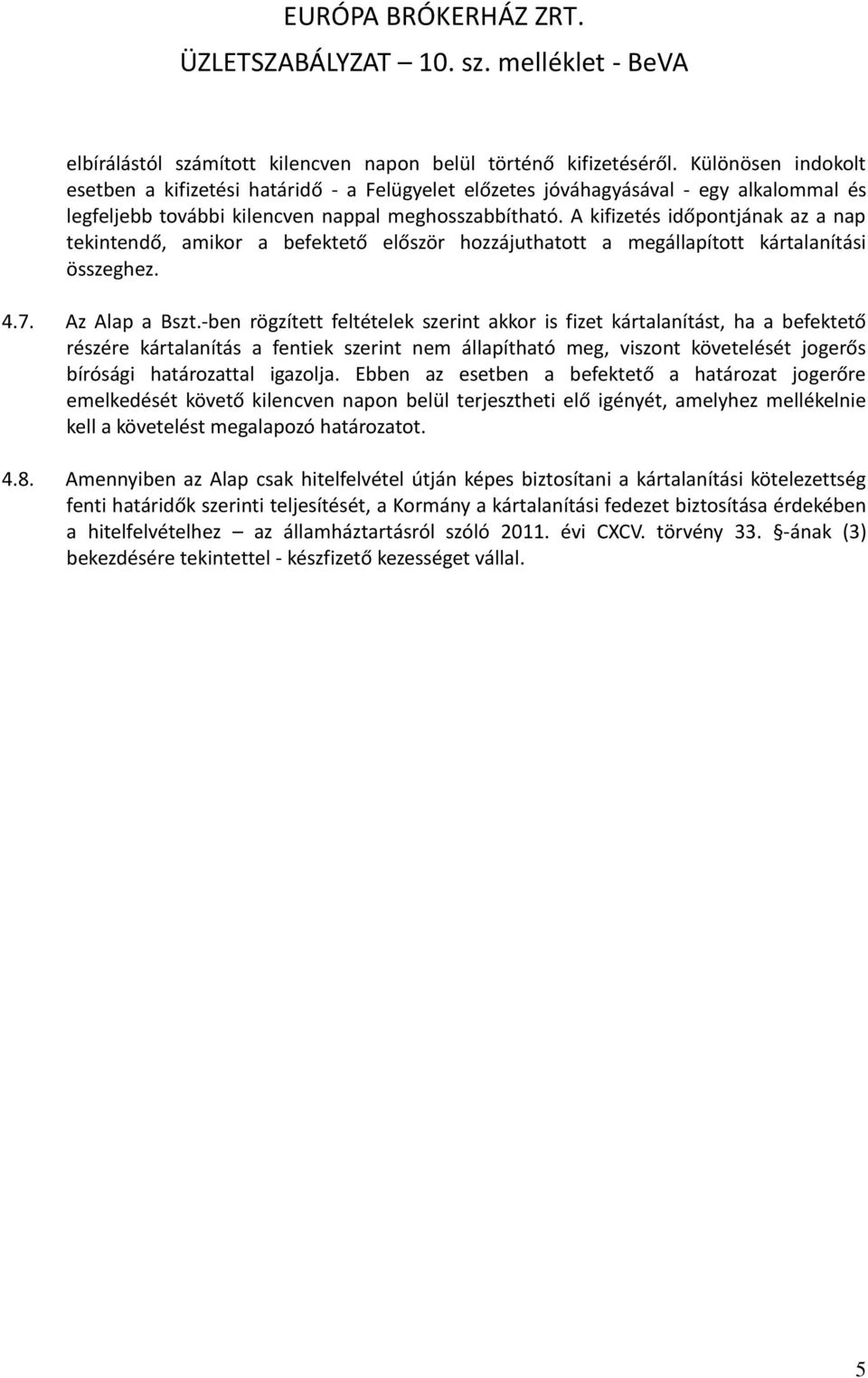 A kifizetés időpontjának az a nap tekintendő, amikor a befektető először hozzájuthatott a megállapított kártalanítási összeghez. 4.7. Az Alap a Bszt.