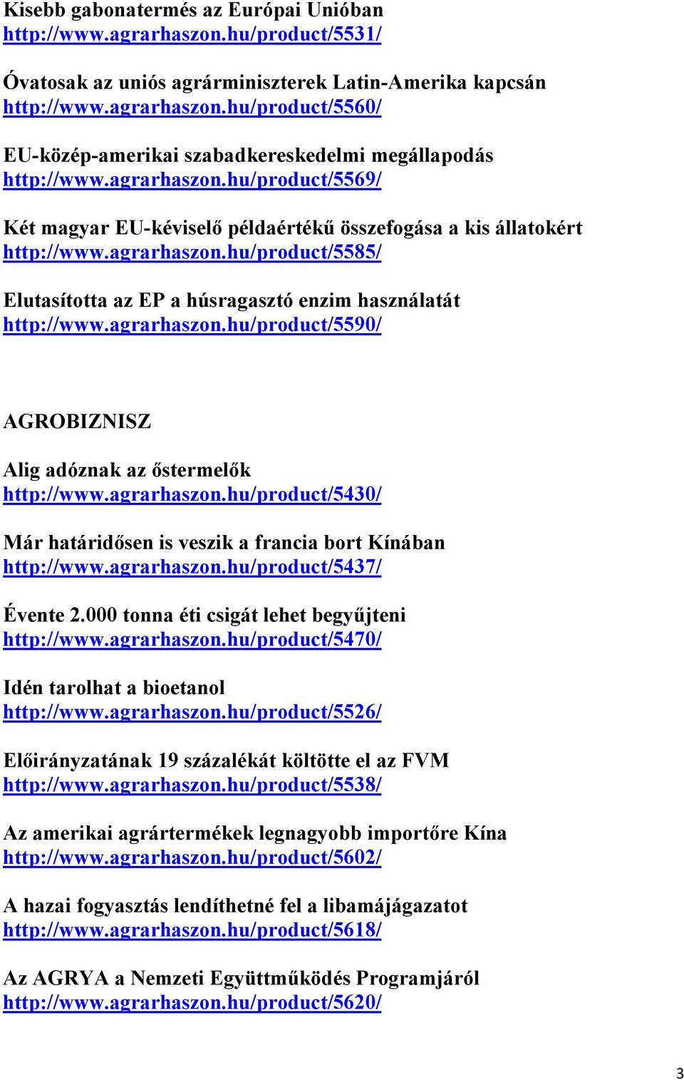 agrarhaszon.hu/product/5590/ AGROBIZNISZ Alig adóznak az őstermelők http://www.agrarhaszon.hu/product/5430/ Már határidősen is veszik a francia bort Kínában http://www.agrarhaszon.hu/product/5437/ Évente 2.