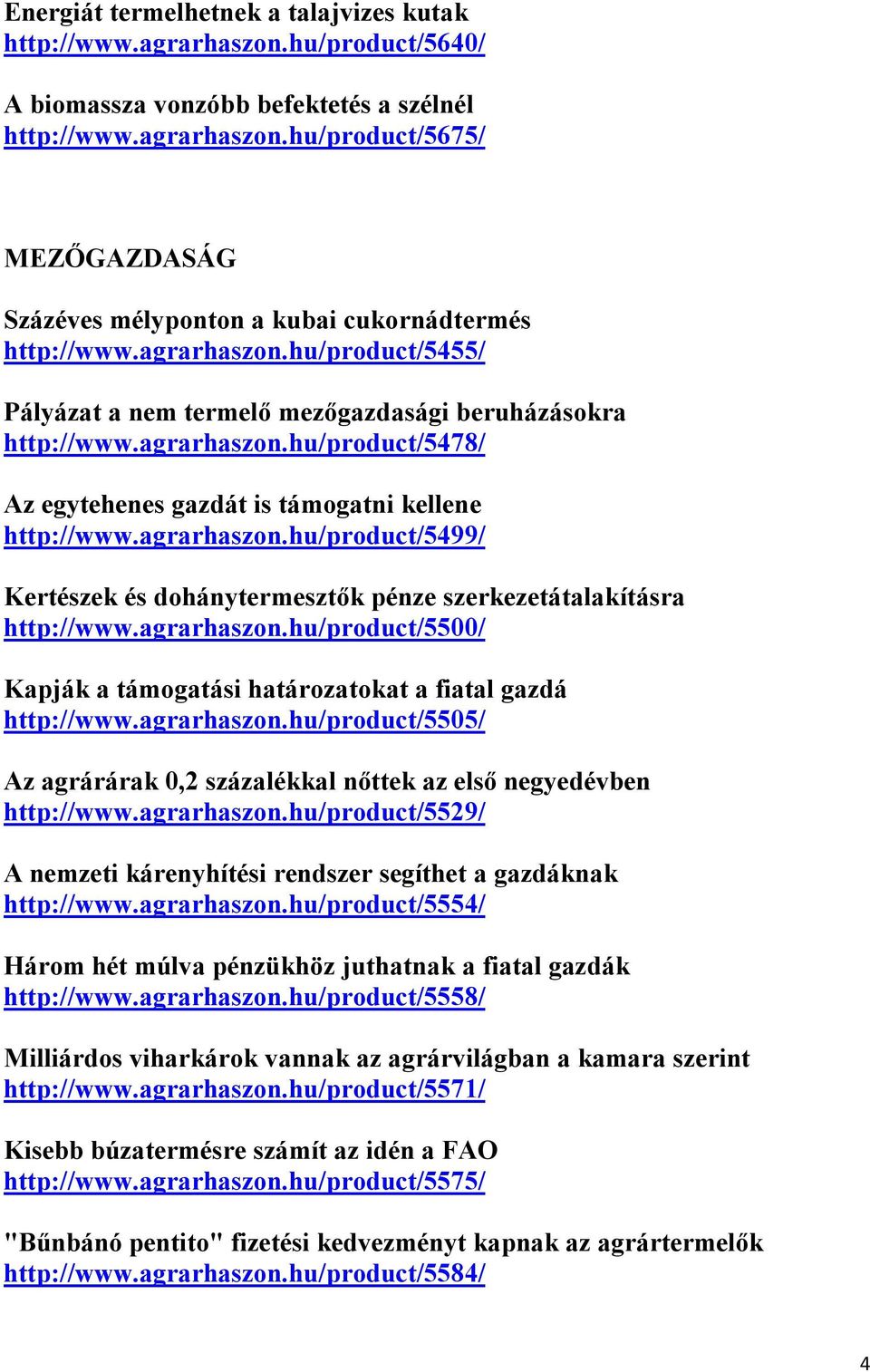 agrarhaszon.hu/product/5500/ Kapják a támogatási határozatokat a fiatal gazdá http://www.agrarhaszon.hu/product/5505/ Az agrárárak 0,2 százalékkal nőttek az első negyedévben http://www.agrarhaszon.hu/product/5529/ A nemzeti kárenyhítési rendszer segíthet a gazdáknak http://www.